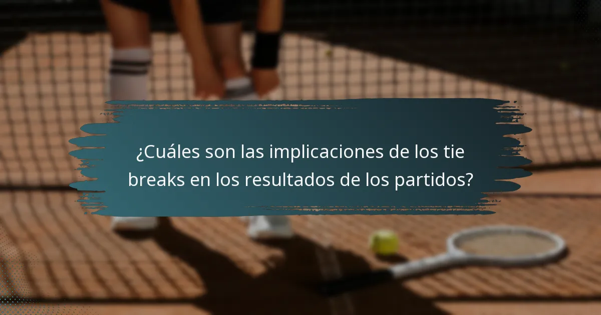 ¿Cuáles son las implicaciones de los tie breaks en los resultados de los partidos?