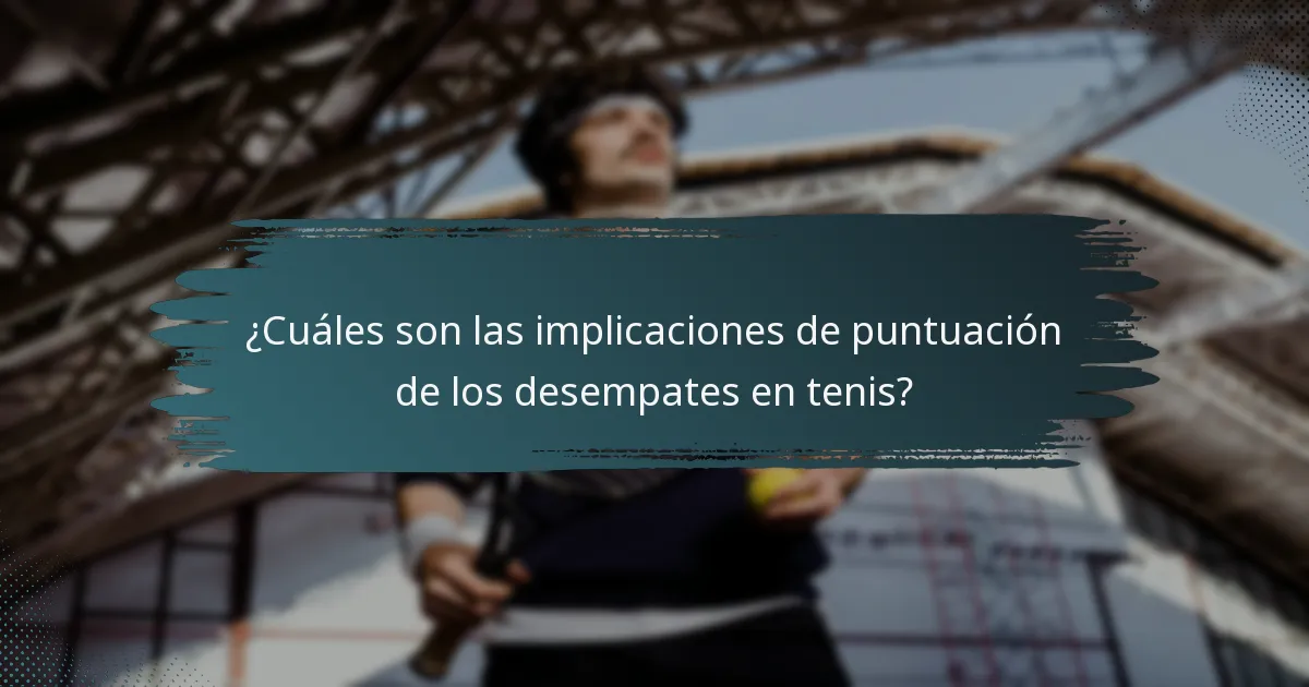 ¿Cuáles son las implicaciones de puntuación de los desempates en tenis?