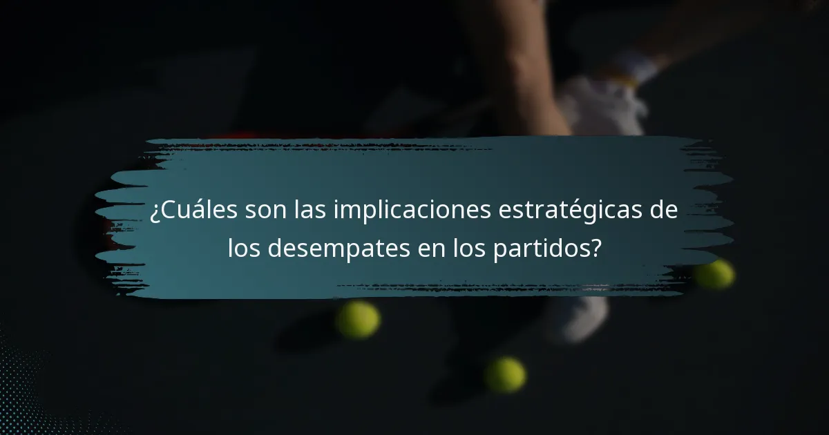 ¿Cuáles son las implicaciones estratégicas de los desempates en los partidos?