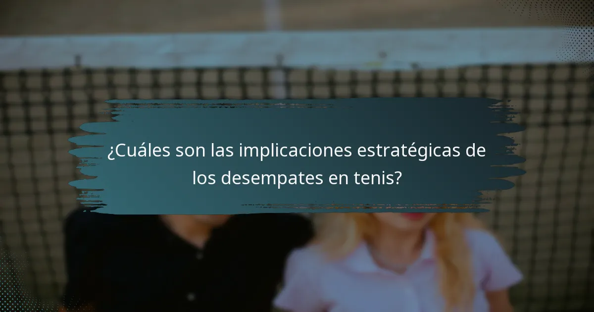 ¿Cuáles son las implicaciones estratégicas de los desempates en tenis?