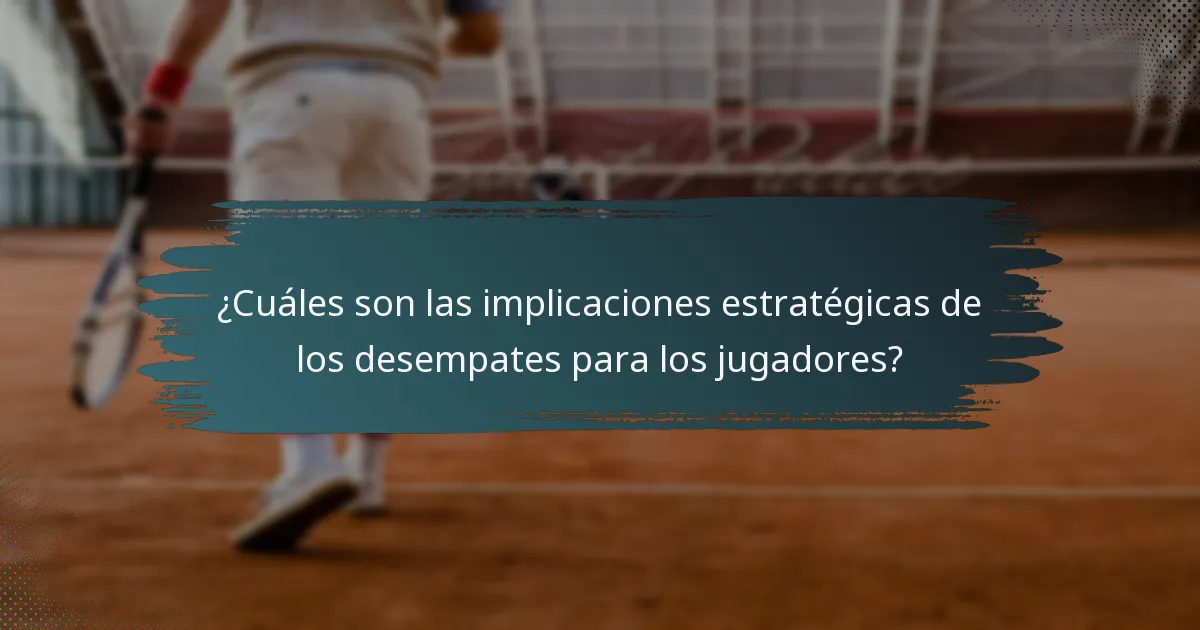 ¿Cuáles son las implicaciones estratégicas de los desempates para los jugadores?