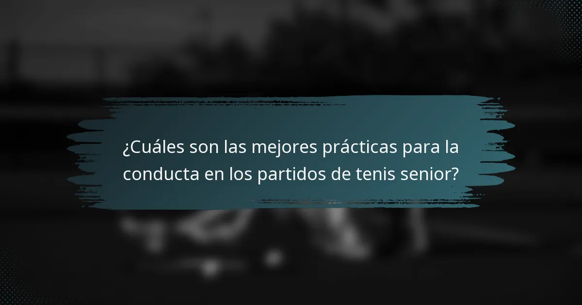 ¿Cuáles son las mejores prácticas para la conducta en los partidos de tenis senior?