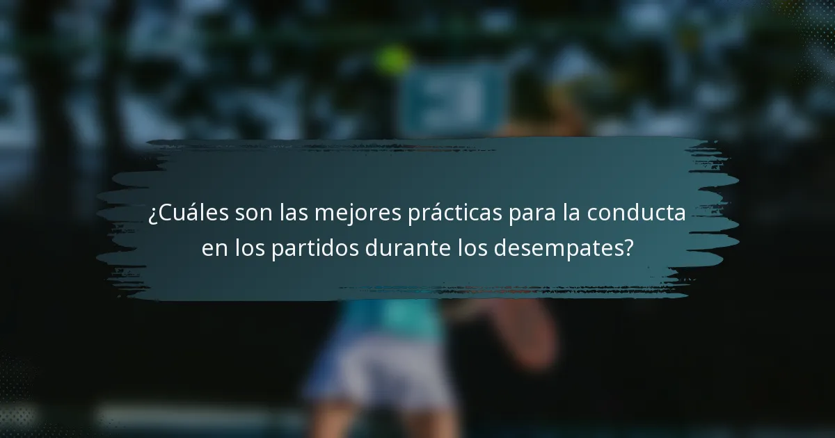 ¿Cuáles son las mejores prácticas para la conducta en los partidos durante los desempates?