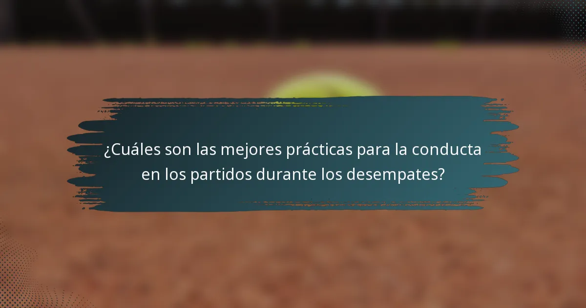 ¿Cuáles son las mejores prácticas para la conducta en los partidos durante los desempates?