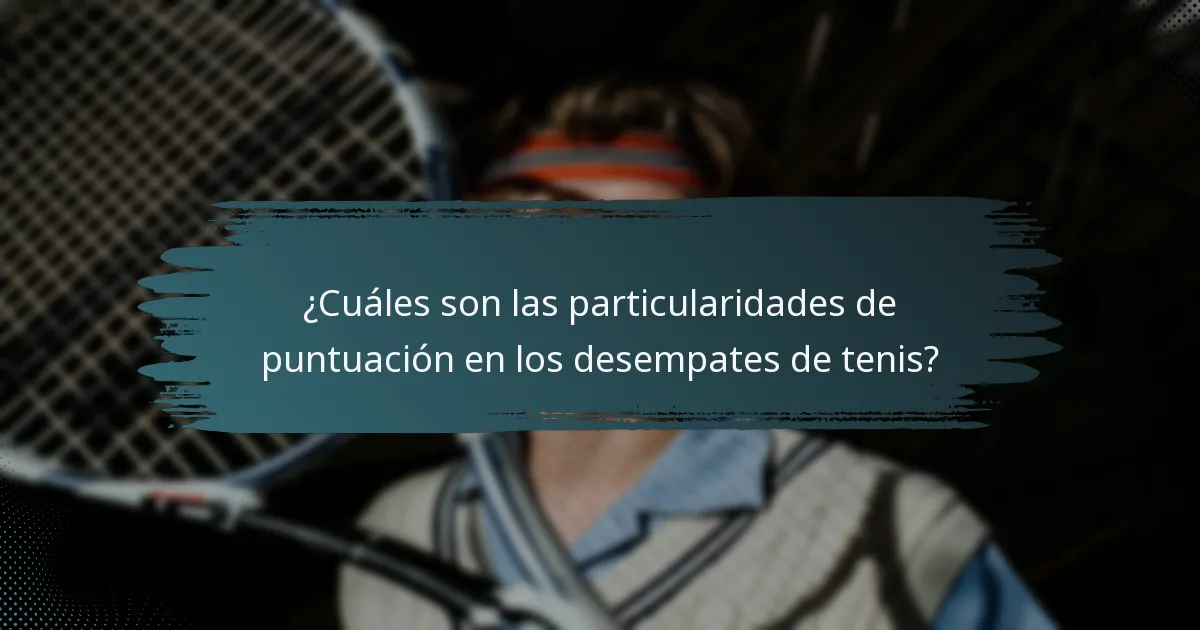 ¿Cuáles son las particularidades de puntuación en los desempates de tenis?