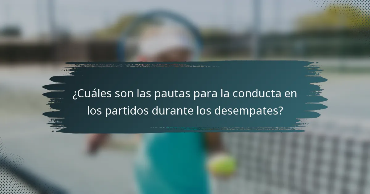 ¿Cuáles son las pautas para la conducta en los partidos durante los desempates?