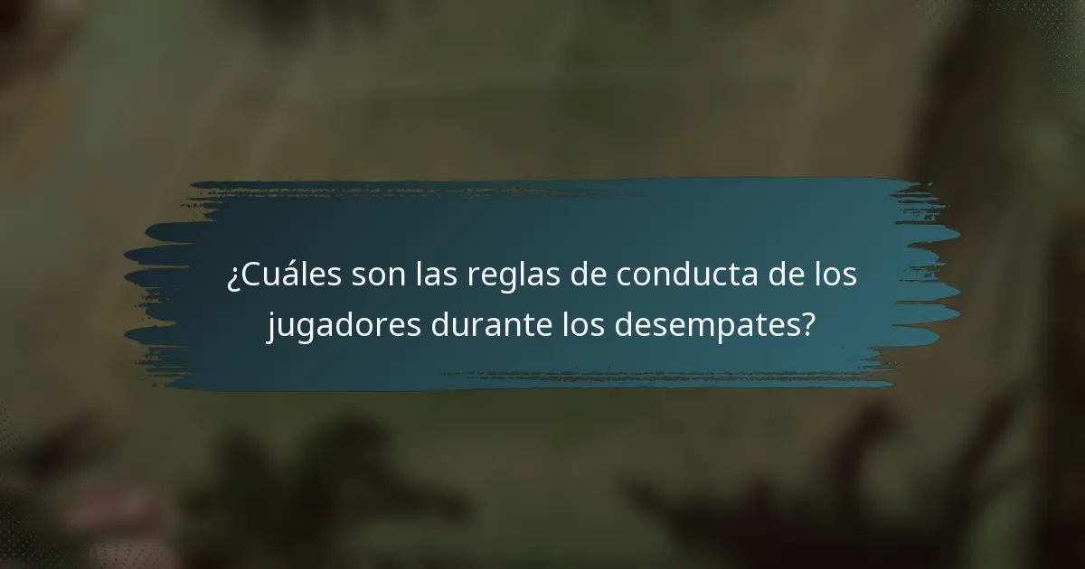 ¿Cuáles son las reglas de conducta de los jugadores durante los desempates?