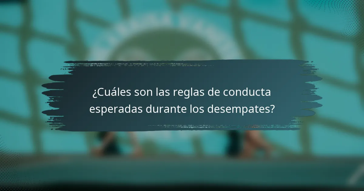 ¿Cuáles son las reglas de conducta esperadas durante los desempates?
