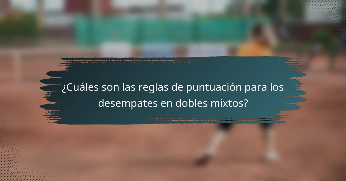 ¿Cuáles son las reglas de puntuación para los desempates en dobles mixtos?
