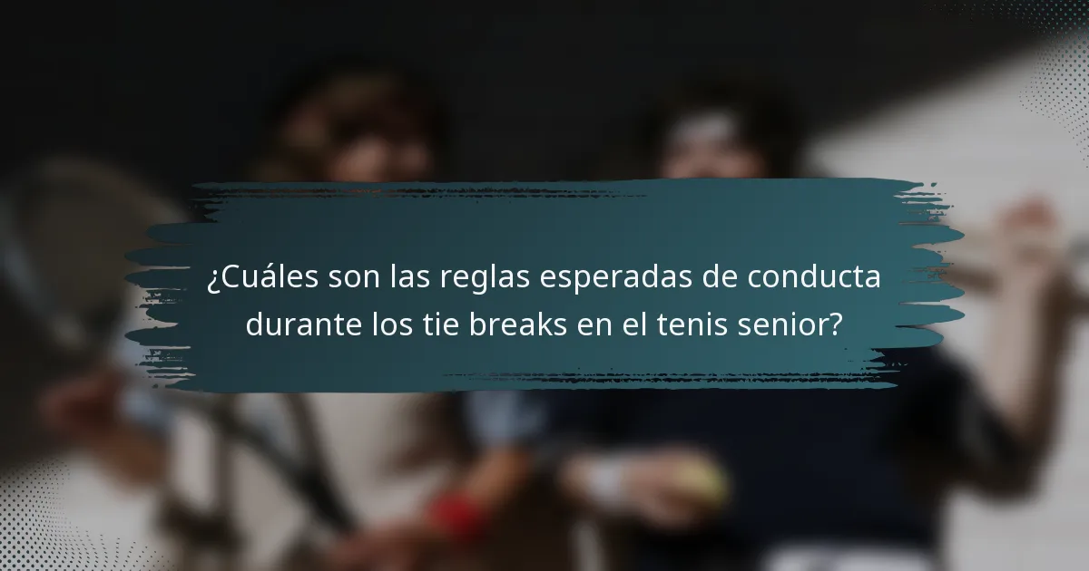 ¿Cuáles son las reglas esperadas de conducta durante los tie breaks en el tenis senior?
