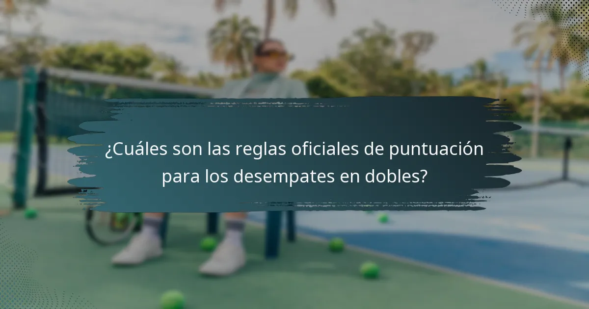 ¿Cuáles son las reglas oficiales de puntuación para los desempates en dobles?