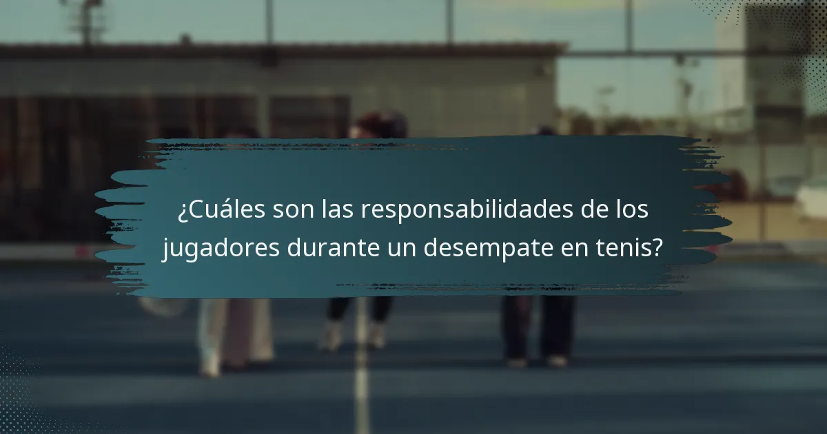 ¿Cuáles son las responsabilidades de los jugadores durante un desempate en tenis?
