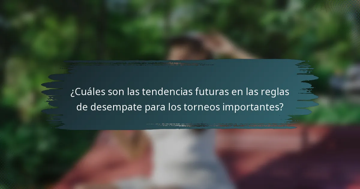 ¿Cuáles son las tendencias futuras en las reglas de desempate para los torneos importantes?
