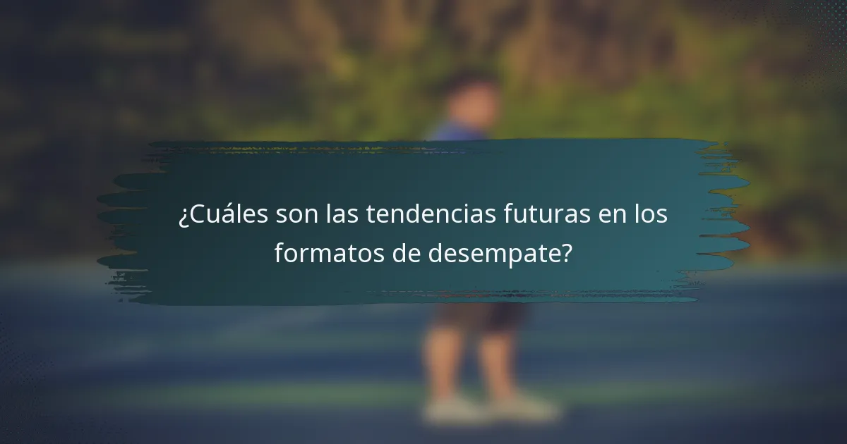 ¿Cuáles son las tendencias futuras en los formatos de desempate?
