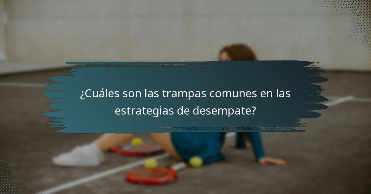 ¿Cuáles son las trampas comunes en las estrategias de desempate?