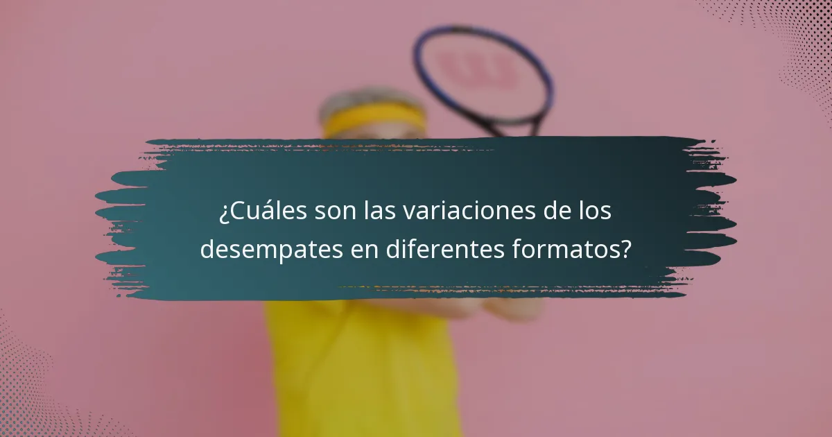 ¿Cuáles son las variaciones de los desempates en diferentes formatos?