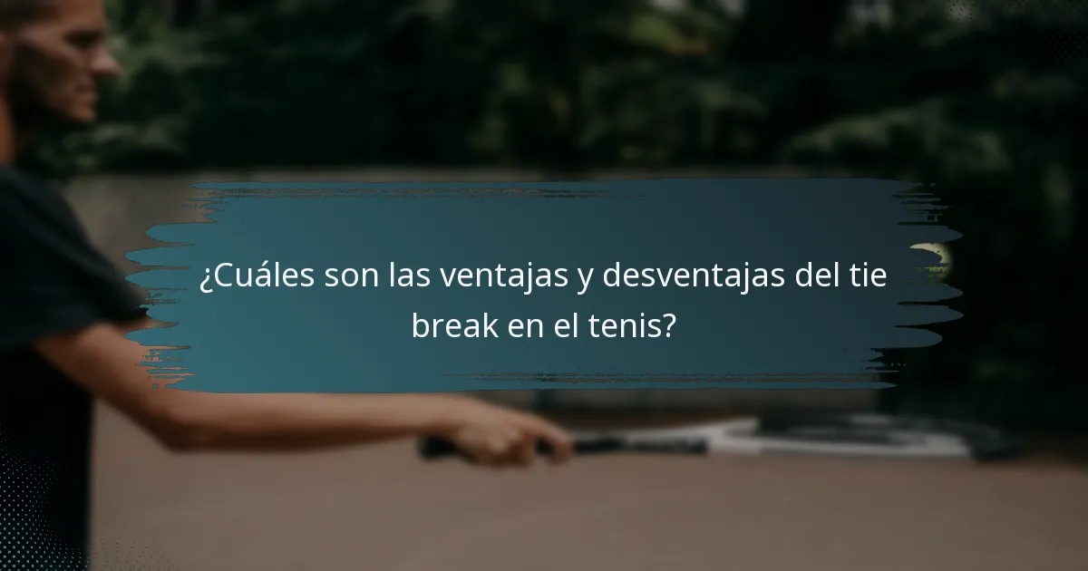 ¿Cuáles son las ventajas y desventajas del tie break en el tenis?