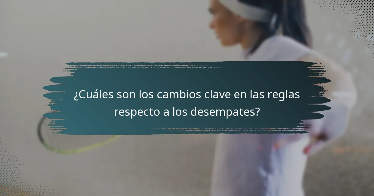 ¿Cuáles son los cambios clave en las reglas respecto a los desempates?