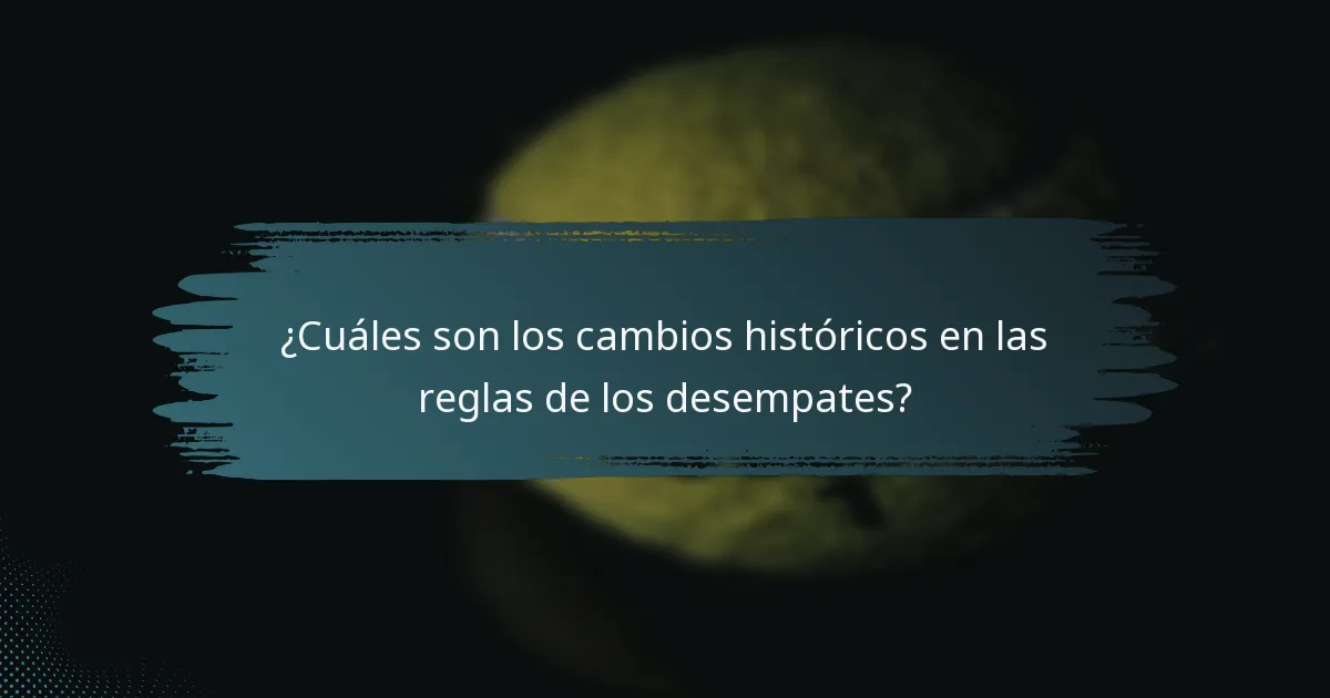¿Cuáles son los cambios históricos en las reglas de los desempates?