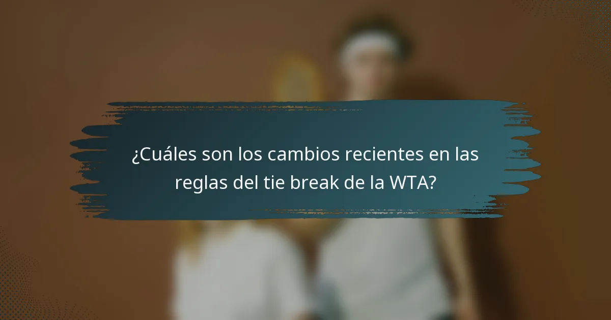¿Cuáles son los cambios recientes en las reglas del tie break de la WTA?