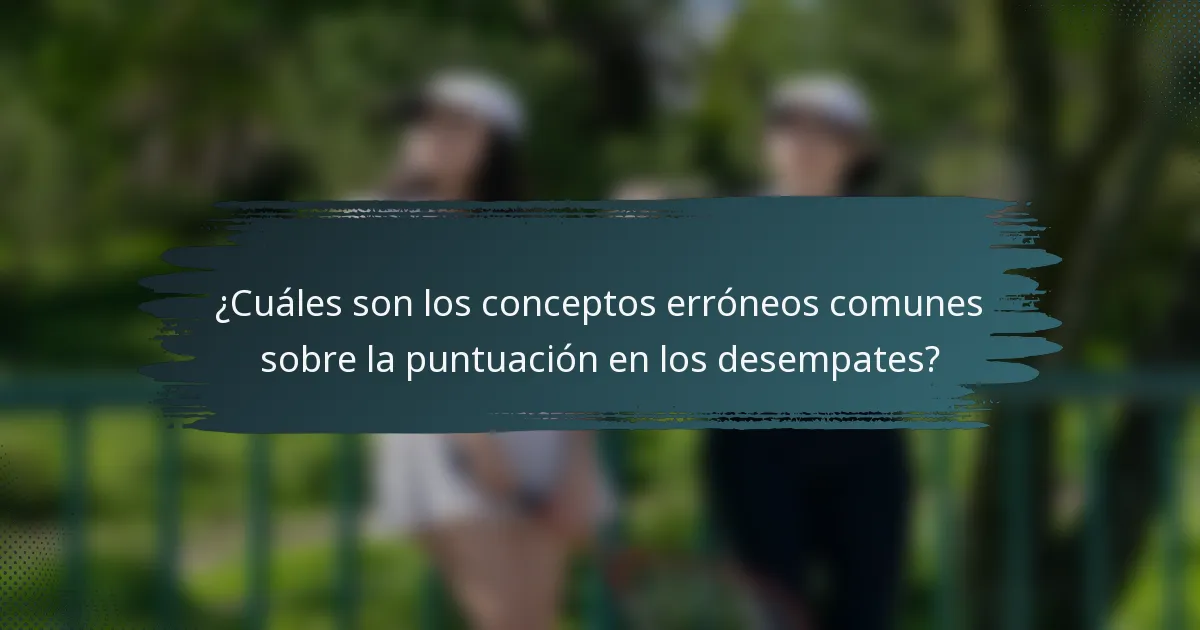 ¿Cuáles son los conceptos erróneos comunes sobre la puntuación en los desempates?