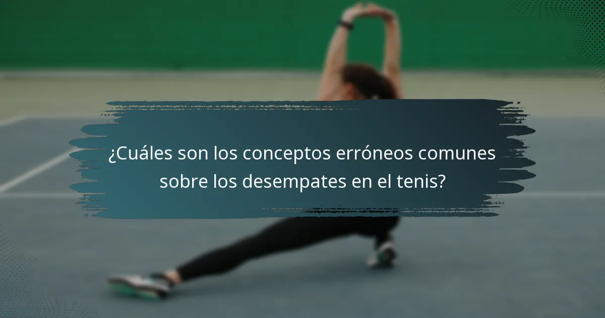 ¿Cuáles son los conceptos erróneos comunes sobre los desempates en el tenis?