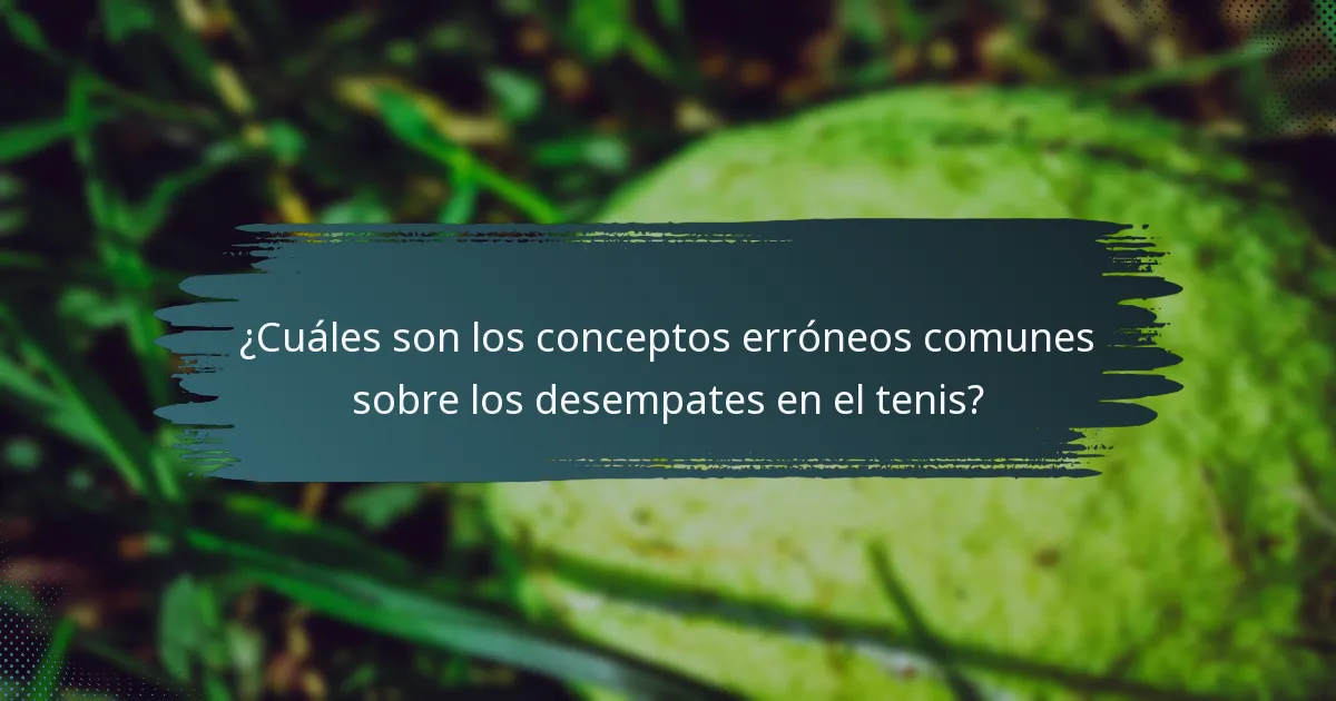 ¿Cuáles son los conceptos erróneos comunes sobre los desempates en el tenis?
