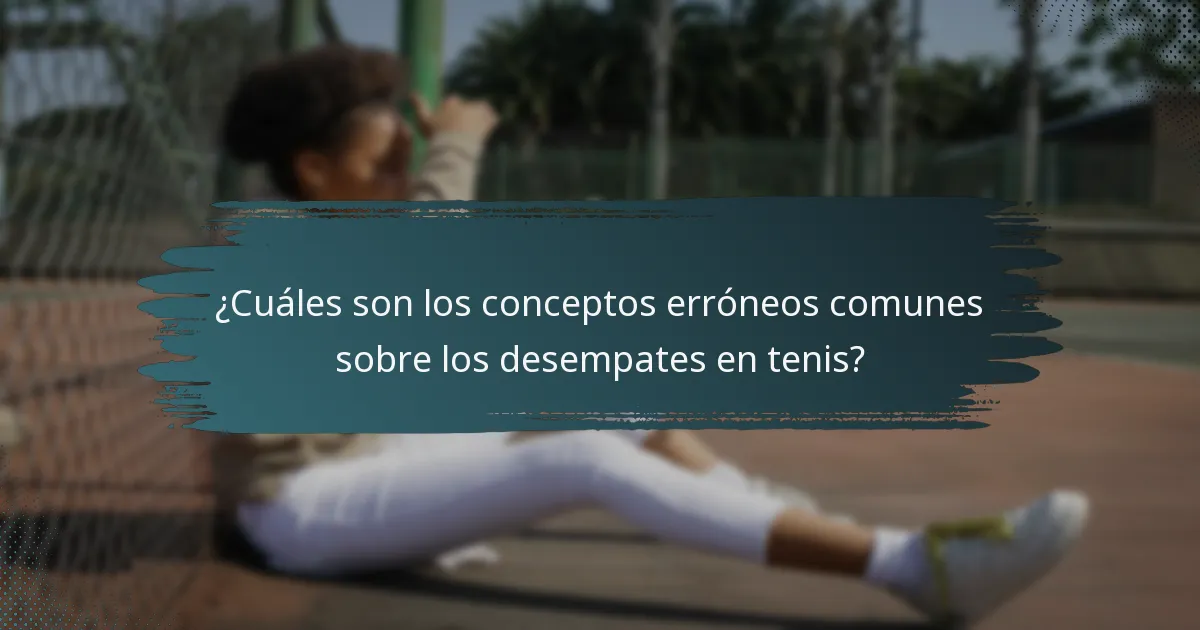 ¿Cuáles son los conceptos erróneos comunes sobre los desempates en tenis?