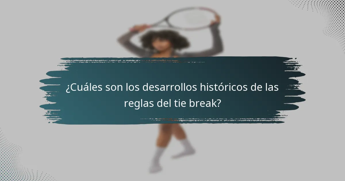 ¿Cuáles son los desarrollos históricos de las reglas del tie break?