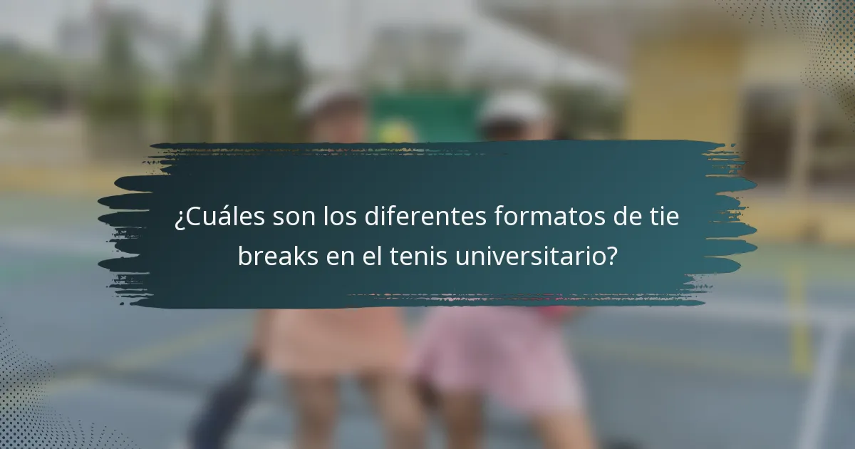 ¿Cuáles son los diferentes formatos de tie breaks en el tenis universitario?