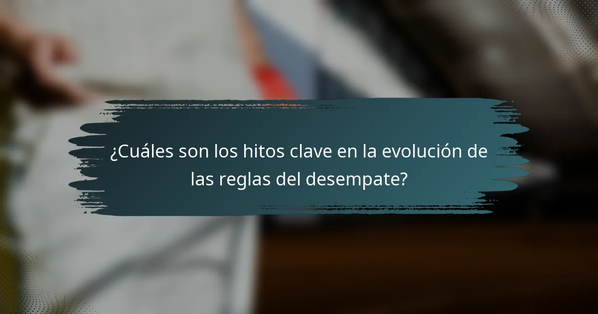 ¿Cuáles son los hitos clave en la evolución de las reglas del desempate?