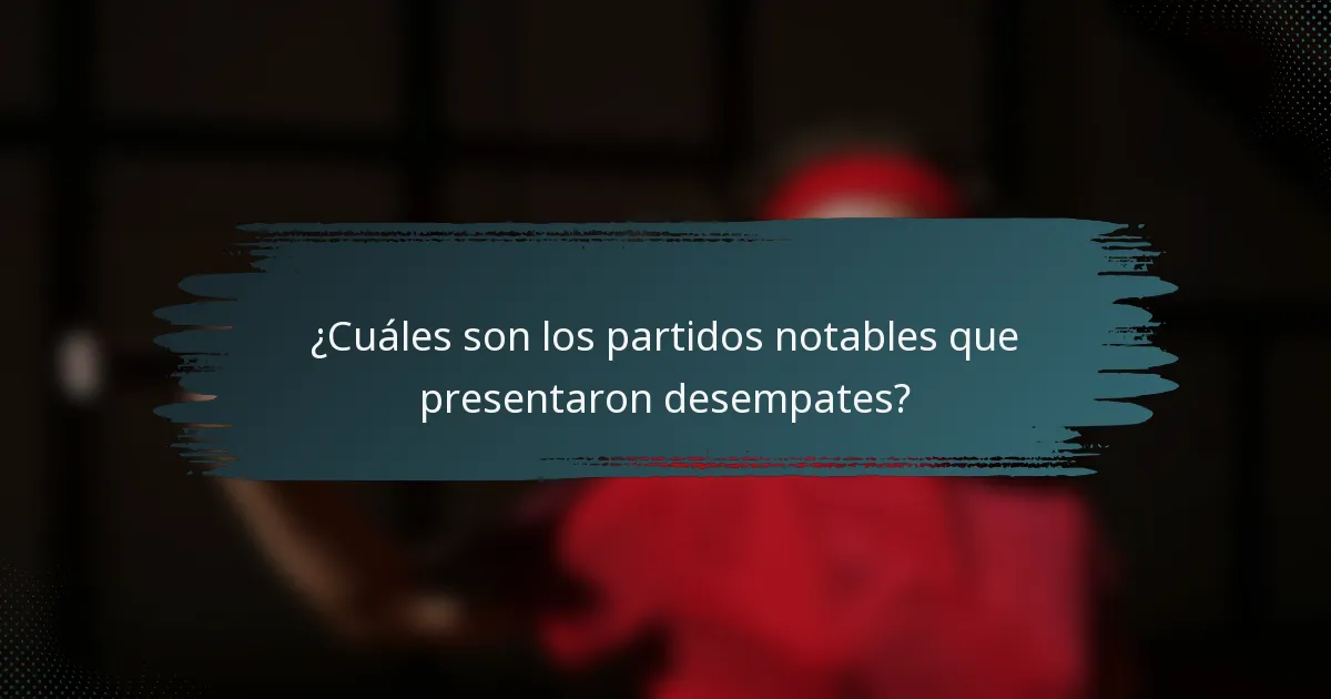 ¿Cuáles son los partidos notables que presentaron desempates?