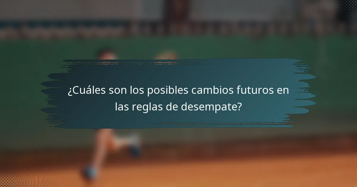 ¿Cuáles son los posibles cambios futuros en las reglas de desempate?