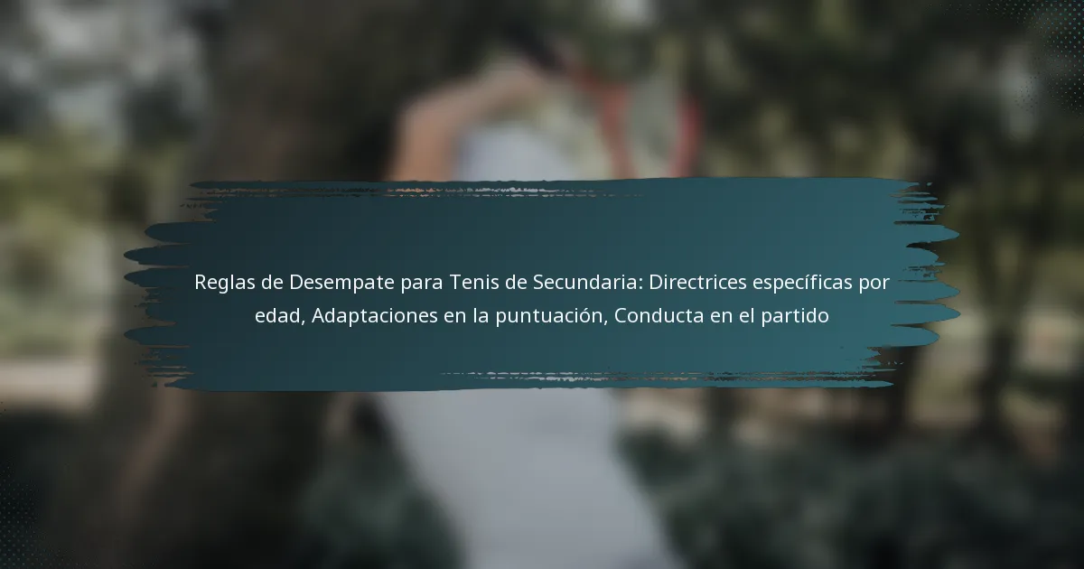 Reglas de Desempate para Tenis de Secundaria: Directrices específicas por edad, Adaptaciones en la puntuación, Conducta en el partido