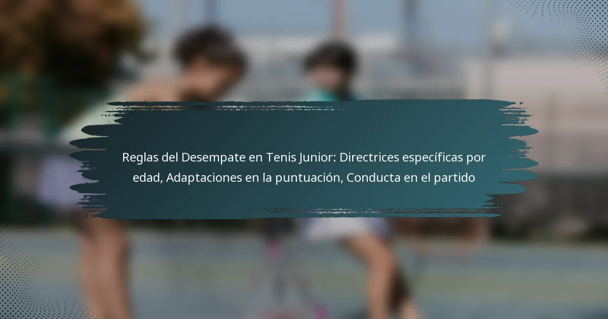Reglas del Desempate en Tenis Junior: Directrices específicas por edad, Adaptaciones en la puntuación, Conducta en el partido