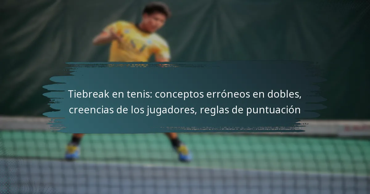 Tiebreak en tenis: conceptos erróneos en dobles, creencias de los jugadores, reglas de puntuación