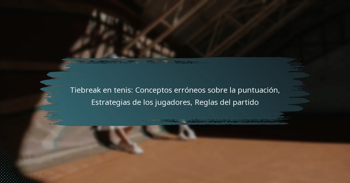 Tiebreak en tenis: Conceptos erróneos sobre la puntuación, Estrategias de los jugadores, Reglas del partido
