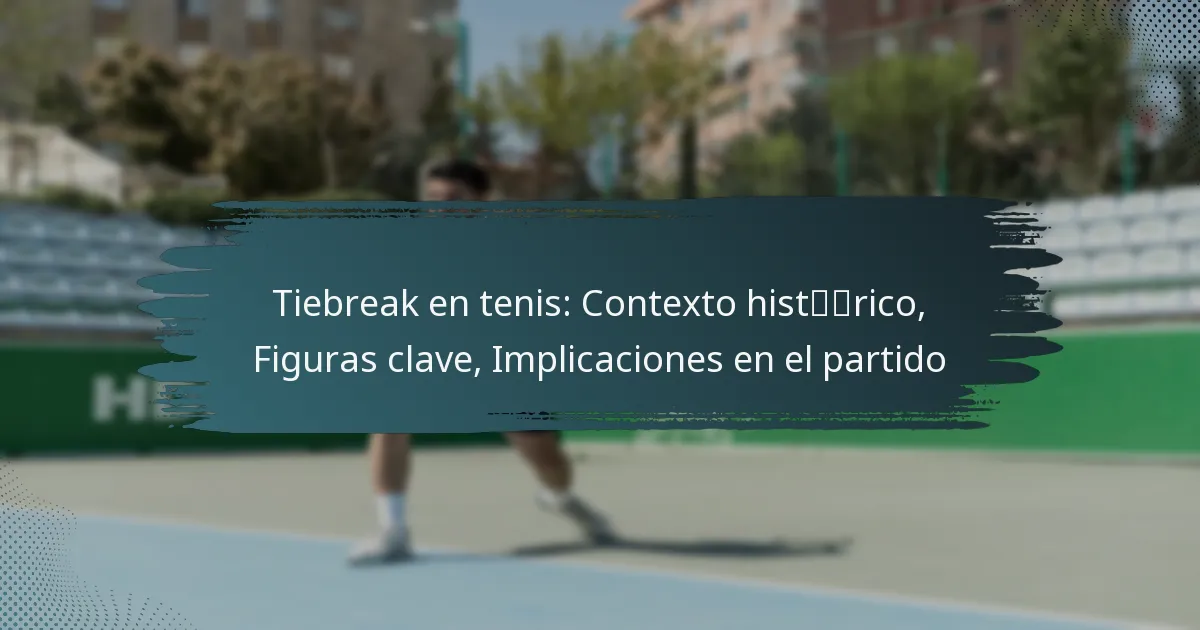 Tiebreak en tenis: Contexto histórico, Figuras clave, Implicaciones en el partido