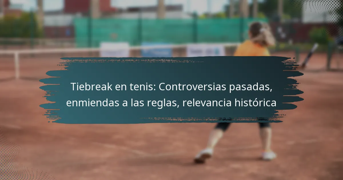Tiebreak en tenis: Controversias pasadas, enmiendas a las reglas, relevancia histórica