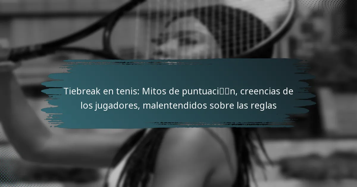 Tiebreak en tenis: Mitos de puntuación, creencias de los jugadores, malentendidos sobre las reglas