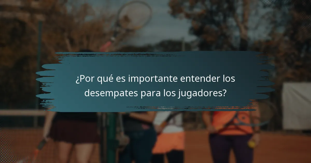¿Por qué es importante entender los desempates para los jugadores?