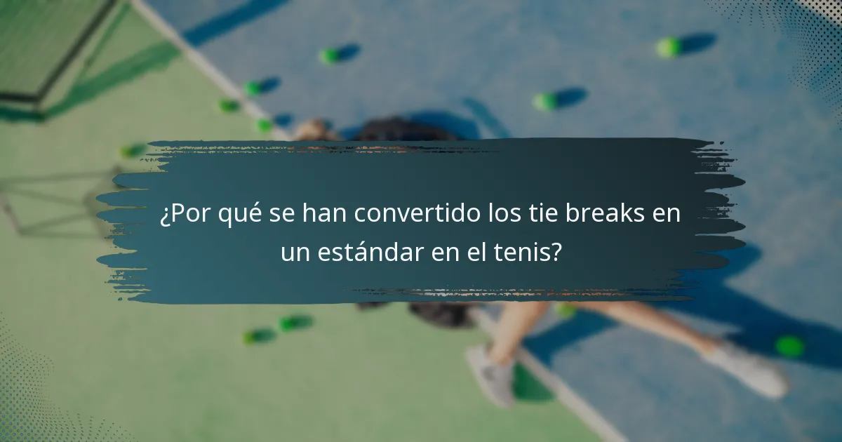 ¿Por qué se han convertido los tie breaks en un estándar en el tenis?