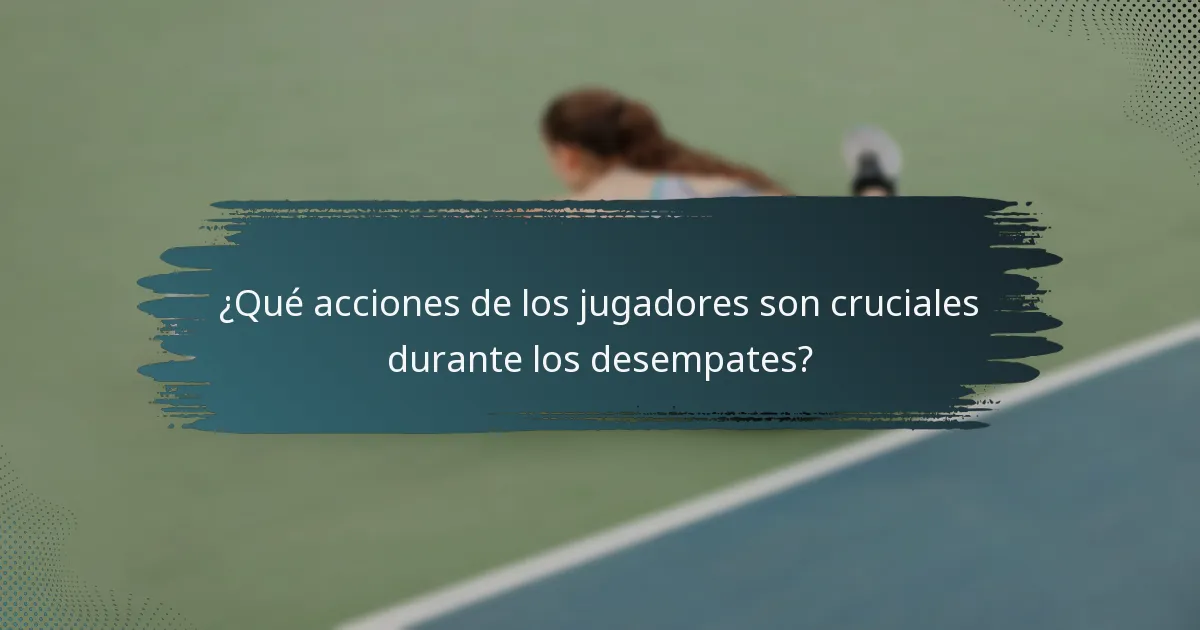 ¿Qué acciones de los jugadores son cruciales durante los desempates?