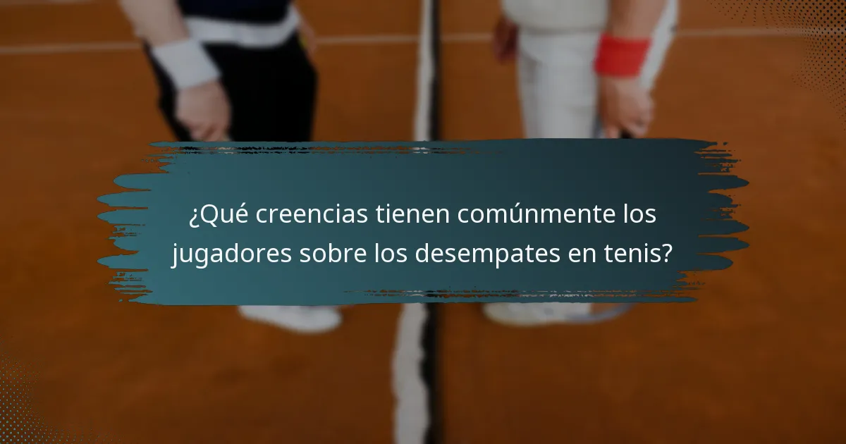 ¿Qué creencias tienen comúnmente los jugadores sobre los desempates en tenis?