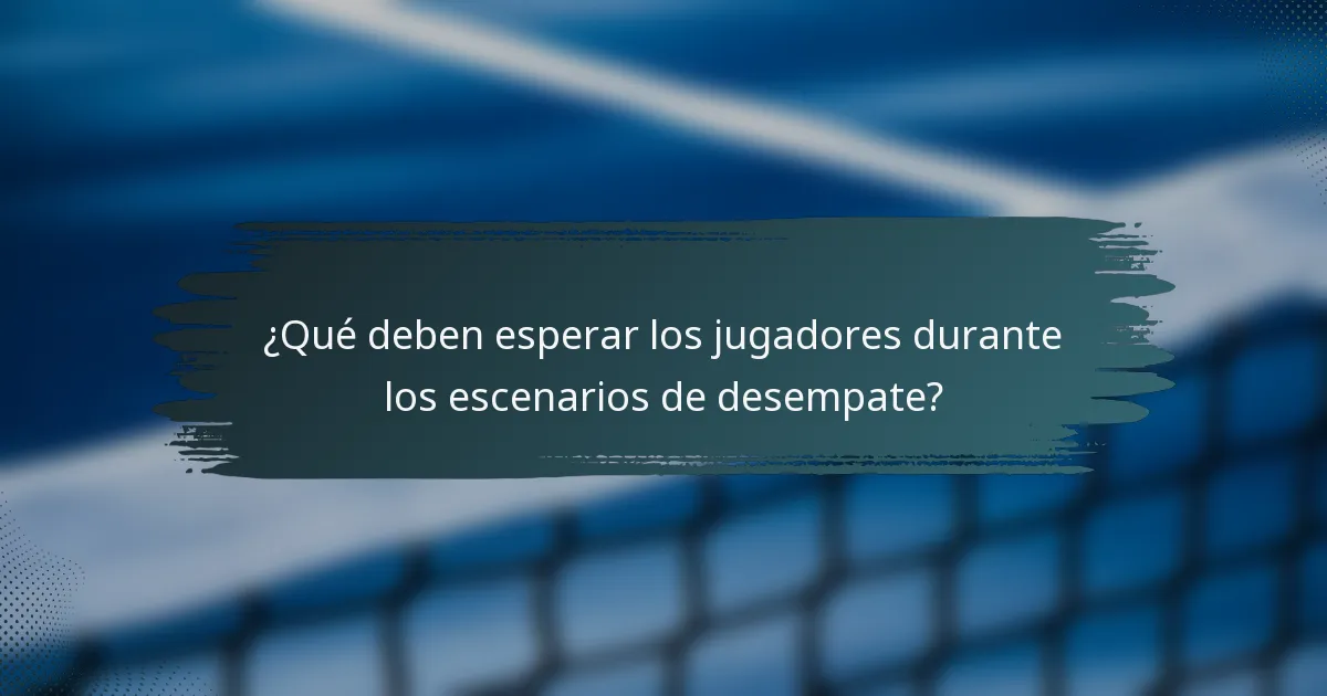 ¿Qué deben esperar los jugadores durante los escenarios de desempate?