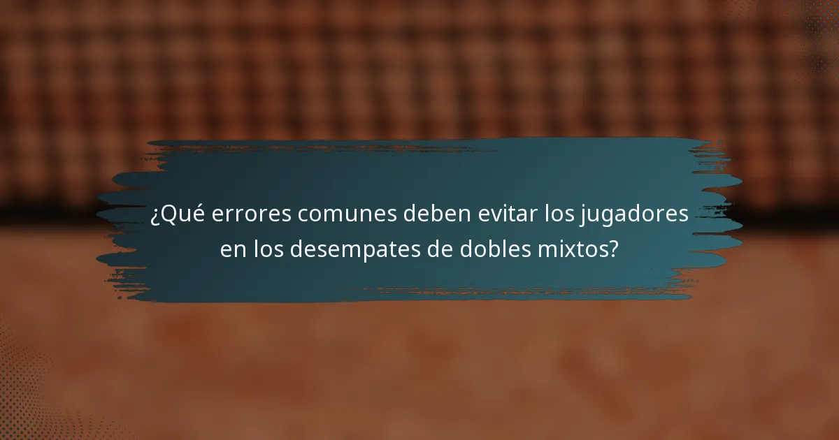 ¿Qué errores comunes deben evitar los jugadores en los desempates de dobles mixtos?