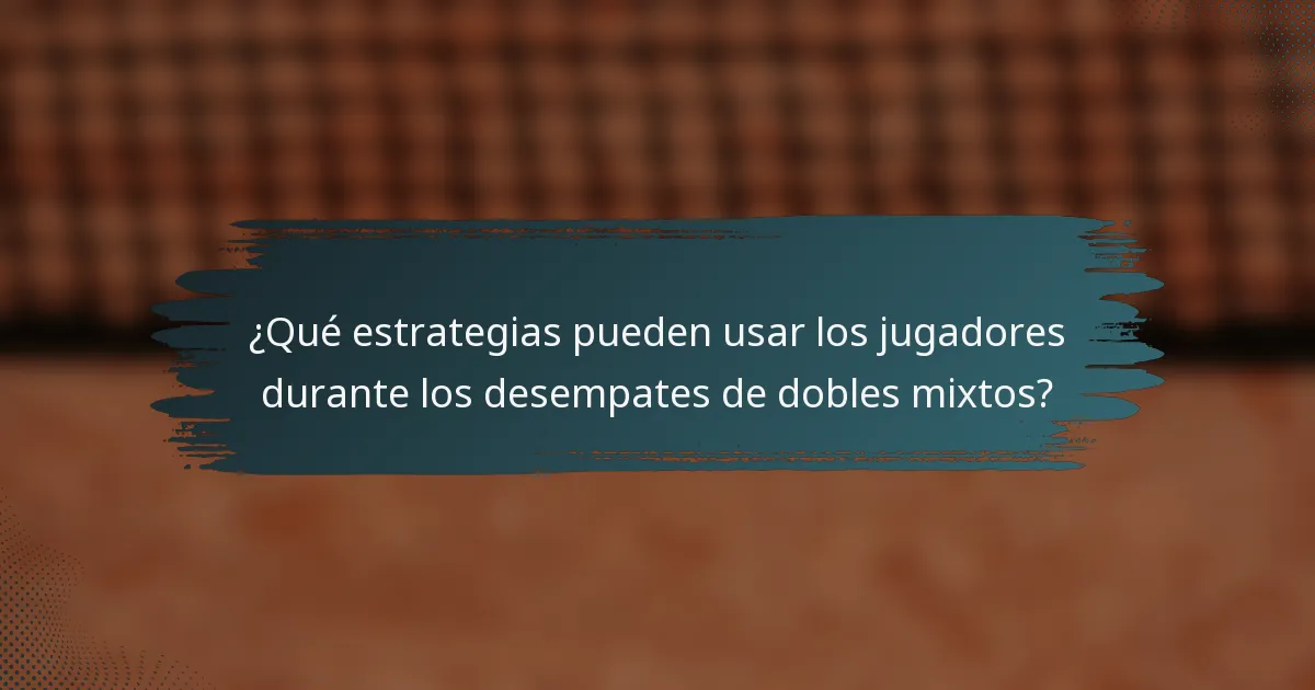 ¿Qué estrategias pueden usar los jugadores durante los desempates de dobles mixtos?