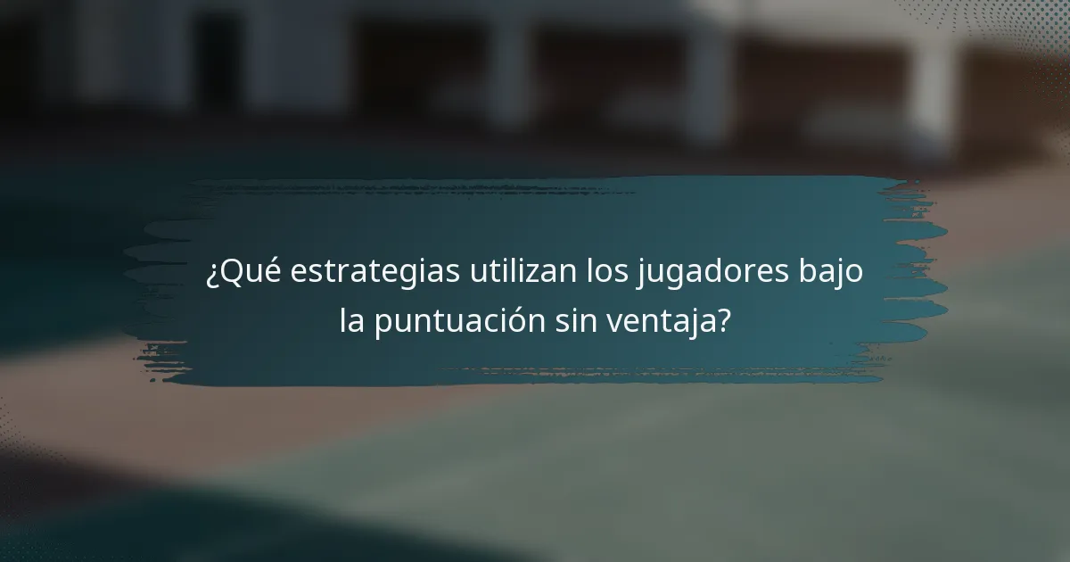 ¿Qué estrategias utilizan los jugadores bajo la puntuación sin ventaja?