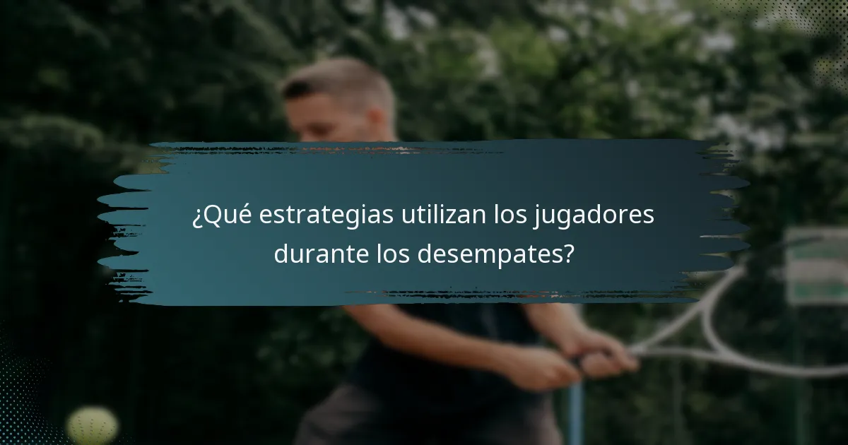 ¿Qué estrategias utilizan los jugadores durante los desempates?
