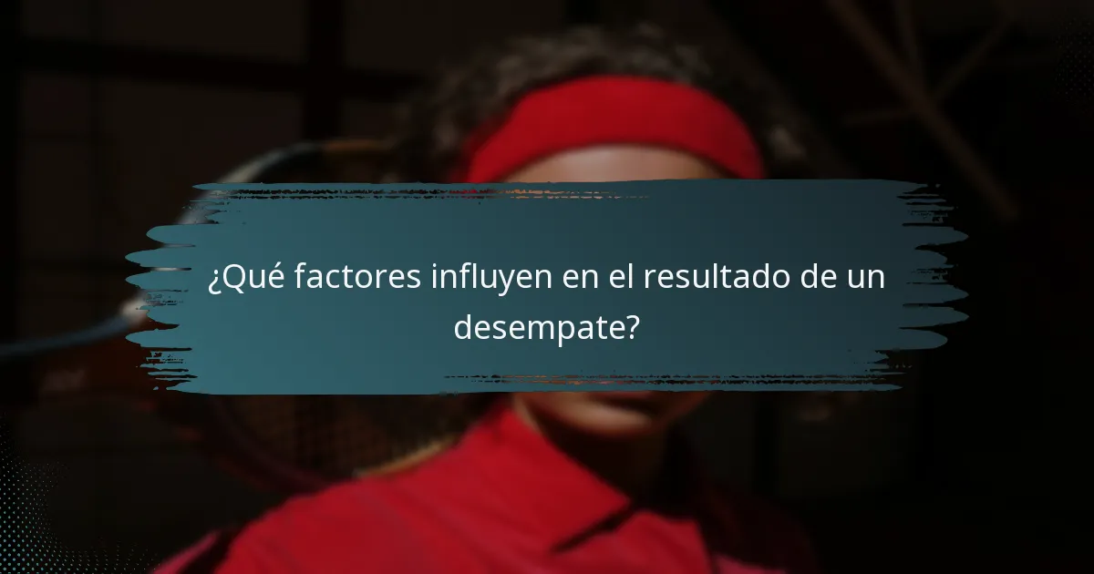 ¿Qué factores influyen en el resultado de un desempate?